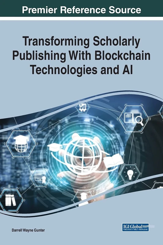 Transforming Scholarly Publishing With Blockchain Technologies and AI (Advances in Data Mining and Database Management)