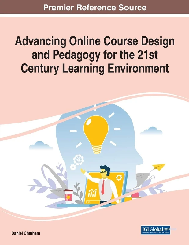 Advancing Online Course Design and Pedagogy for the 21st Century Learning Environment (Advances in Educational Technologies and Instructional Design (Aetid))