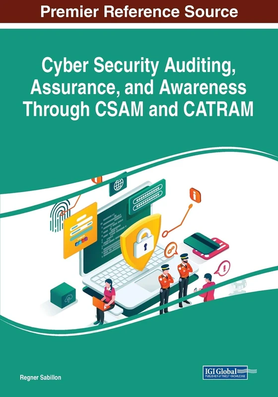 Cyber Security Auditing, Assurance, and Awareness Through CSAM and CATRAM (Advances in Digital Crime, Forensics, and Cyber Terrorism (Adcfct))
