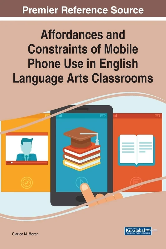 Affordances and Constraints of Mobile Phone Use in English Language Arts Classrooms (Advances in Educational Technologies and Instructional Design) - Image 1