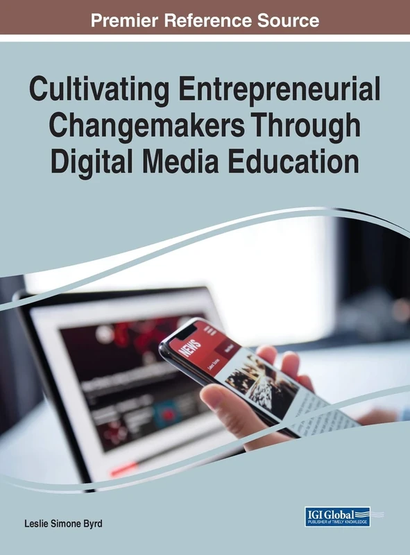 Cultivating Entrepreneurial Changemakers Through Digital Media Education (Advances in Higher Education and Professional Development (AHEPD))
