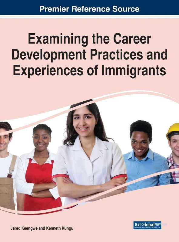 Examining the Career Development Practices and Experiences of Immigrants (Advances in Human Resources Management and Organizational Development (Ahrmod))