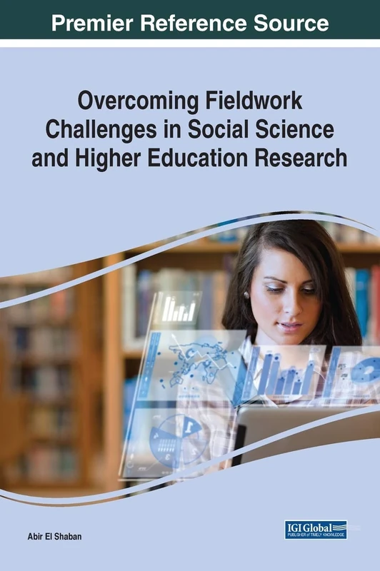 Overcoming Fieldwork Challenges in Social Science and Higher Education Research (Advances in Higher Education and Professional Development (AHEPD))
