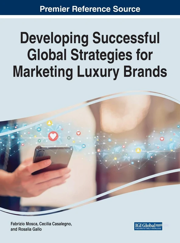 Developing Successful Global Strategies for Marketing Luxury Brands (Premier Reference Source: Advances in Marketing, Customer Relationship Management, and e-Services)