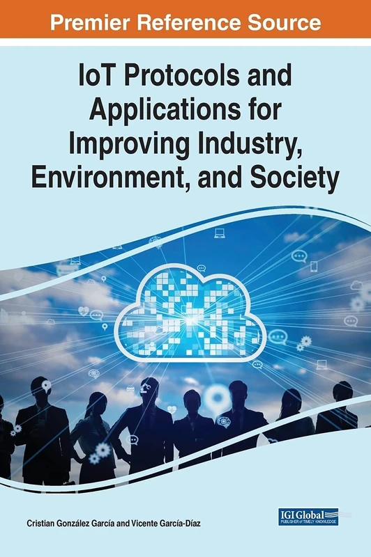 IoT Protocols and Applications for Improving Industry, Environment, and Society (Advances in Web Technologies and Engineering)
