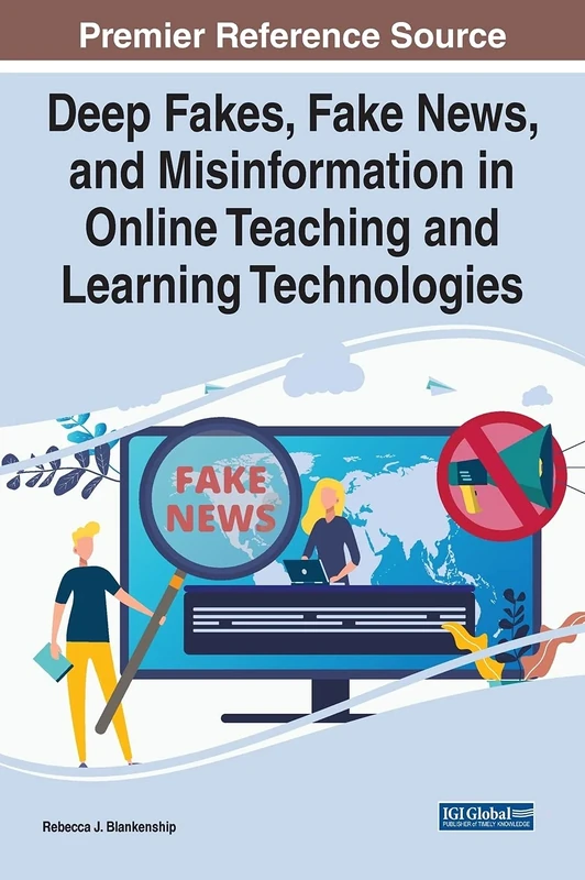 Handbook of Research on Deep Fakes, Fake News, and Misinformation in Online Teaching and Learning Technologies (Advances in Educational Technologies and Instructional Design)