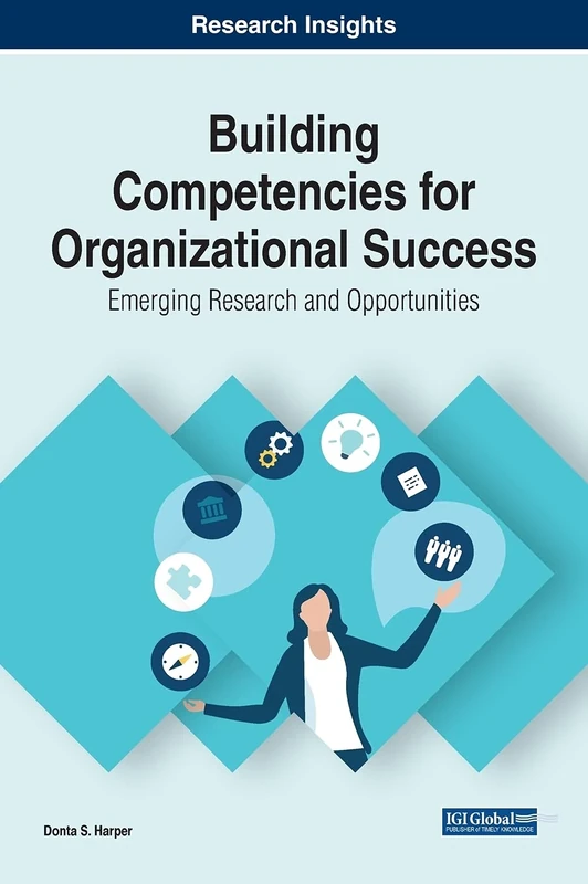Building Competencies for Organizational Success: Emerging Research and Opportunities (Advances in Human Resources Management and Organizational Development)