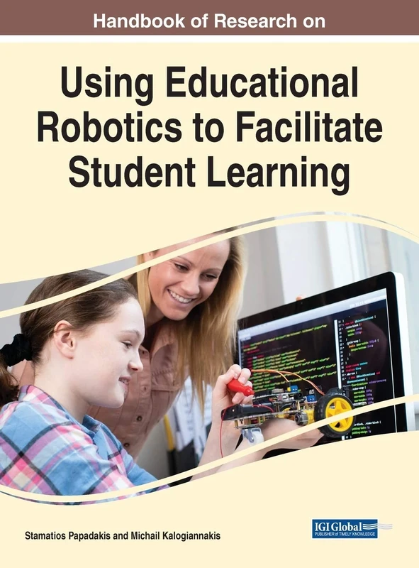 Handbook of Research on Using Educational Robotics to Facilitate Student Learning (Advances in Educational Technologies and Instructional Design)