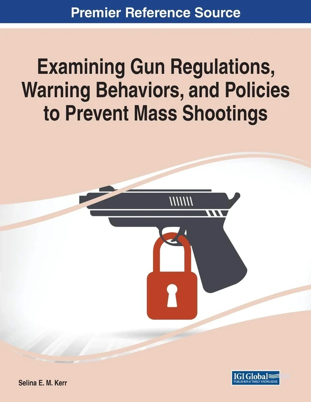 Examining Gun Regulations, Warning Behaviors, and Policies to Prevent Mass Shootings (Advances in Human Services and Public Health (Ahsph))