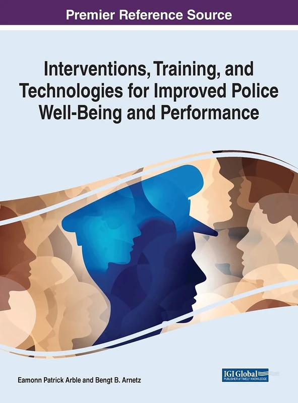 Interventions, Training, and Technologies for Improved Police Well-Being and Performance (Advances in Criminology, Criminal Justice, and Penology (ACCJP))