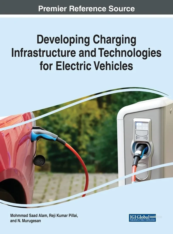 Developing Charging Infrastructure and Technologies for Electric Vehicles (Advances in Mechatronics and Mechanical Engineering)