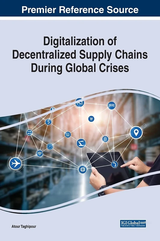 Digitalization of Decentralized Supply Chains During Global Crises (Advances in Logistics, Operations, and Management Science Book)