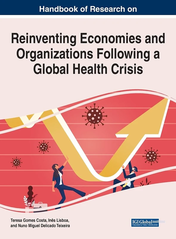 Handbook of Research on Reinventing Economies and Organizations Following a Global Health Crisis (Advances in Business Strategy and Competitive Advantage (ABSCA))