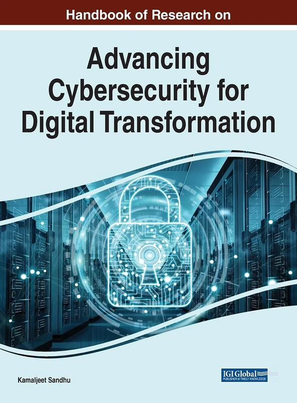 Handbook of Research on Advancing Cybersecurity for Digital Transformation: Opportunities and Challenges (Advances in Information Security, Privacy, and Ethics (AISPE))
