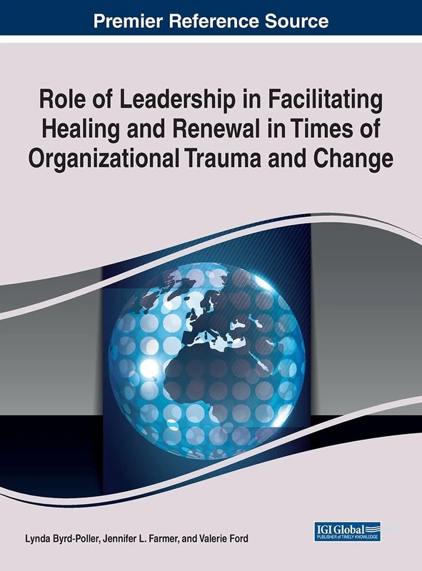Role of Leadership in Facilitating Healing and Renewal in Times of Organizational Trauma and Change (Advances in Human Resources Management and Organizational Development)