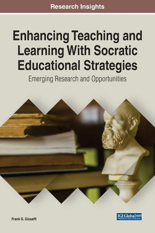 Enhancing Teaching and Learning with Socratic Educational Strategies: Emerging Research and Opportunities (Advances in Educational Technologies and Instructional Design)