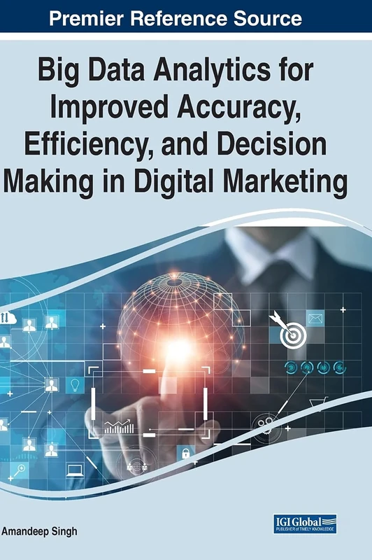 Big Data Analytics for Improved Accuracy, Efficiency, and Decision Making in Digital Marketing (Advances in Marketing, Customer Relationship Management, and E-services)