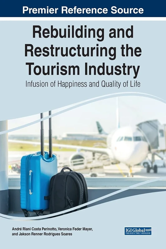 Rebuilding and Restructuring the Tourism Industry: Infusion of Happiness and Quality of Life (Advances in Hospitality, Tourism, and the Services Industry)