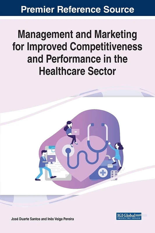 Management and Marketing for Improved Competitiveness and Performance in the Healthcare Sector (Advances in Marketing, Customer Relationship Management, and E-Services)