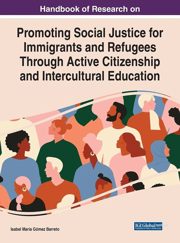 Handbook of Research on Promoting Social Justice for Immigrants and Refugees Through Active Citizenship and Intercultural Education (Advances in Religious and Cultural Studies (ARCS))