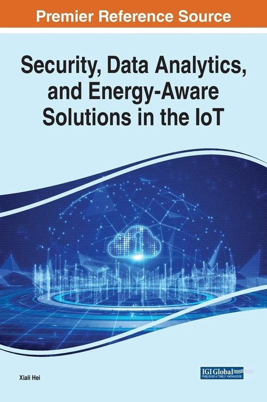 Security, Data Analytics, and Energy-Aware Solutions in the IoT (Advances in Web Technologies and Engineering)