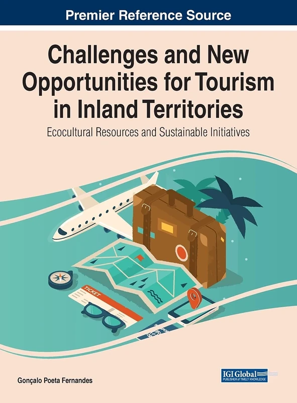 Challenges and New Opportunities for Tourism in Inland Territories: Ecocultural Resources and Sustainable Initiatives (Advances in Hospitality, Tourism, and the Services Industry)