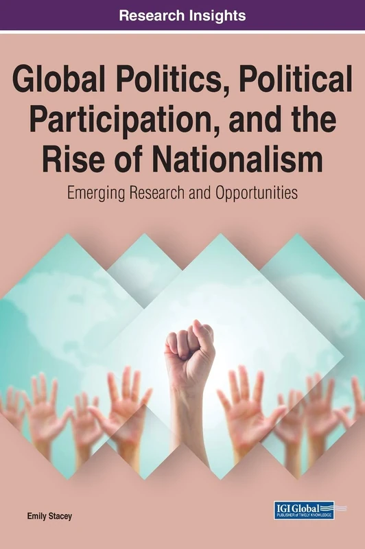 Global Politics, Political Participation, and the Rise of Nationalism: Emerging Research and Opportunities (Advances in Public Policy and Administration)