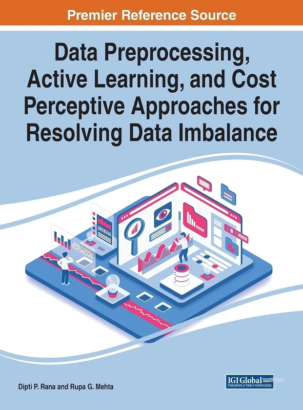 Handbook of Research on Data Preprocessing, Active Learning, and Cost Perceptive Approaches for Resolving Data Imbalance (Advances in Data Mining and Database Management)