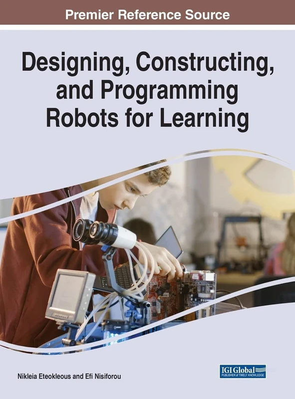 Designing, Constructing, and Programming Robots for Learning (Advances in Educational Technologies and Instructional Design)