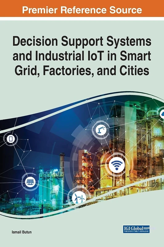 Decision Support Systems and Industrial IoT in Smart Grid, Factories, and Cities (Advances in Computational Intelligence and Robotics)