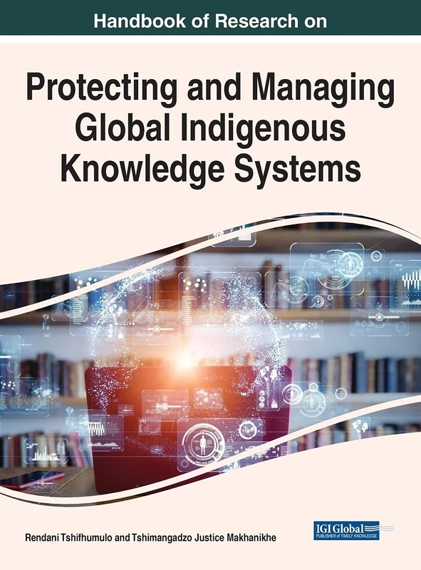 Handbook of Research on Protecting and Managing Global Indigenous Knowledge Systems (Advances in Religious and Cultural Studies)