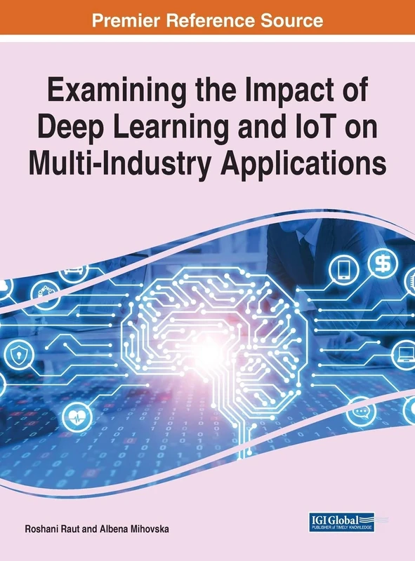 Handbook of Research on the Impact of Deep Learning and IoT on Multi-Industry Applications (Advances in Web Technologies and Engineering)
