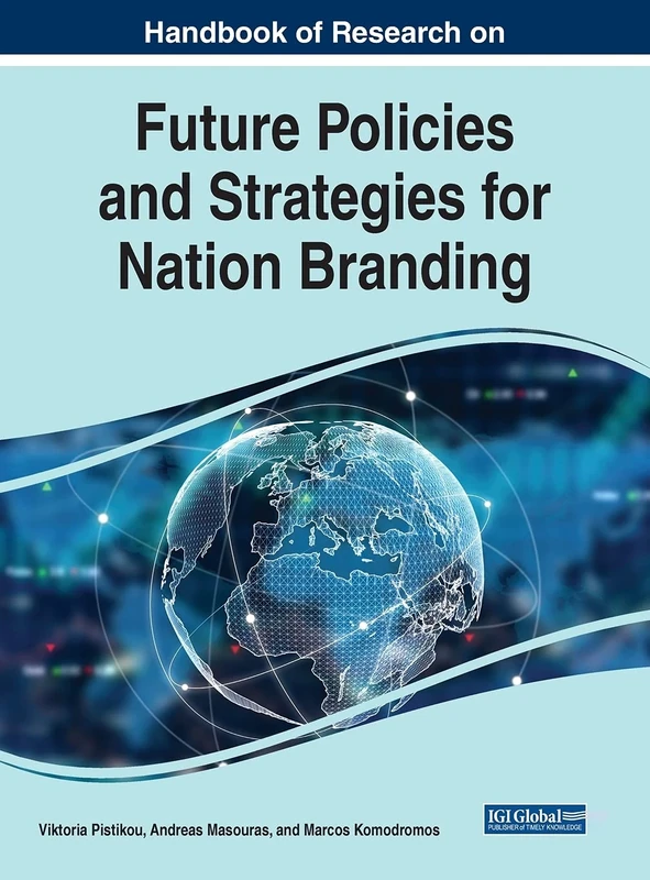 Handbook of Research on Future Policies and Strategies for Nation Branding (Advances in Marketing, Customer Relationship Management, and E-services)