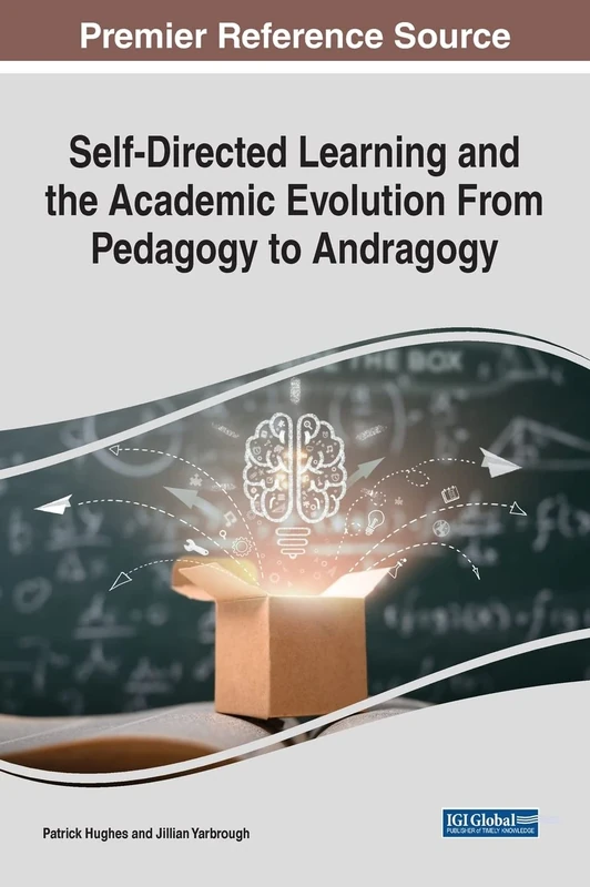 Self-Directed Learning and the Academic Evolution From Pedagogy to Andragogy (Advances in Higher Education and Professional Development)