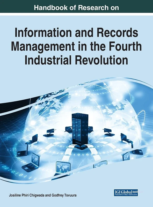 Handbook of Research on Information and Records Management in the Fourth Industrial Revolution (Advances in Library and Information Science (ALIS))