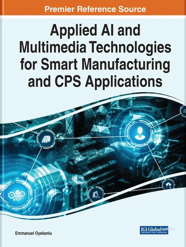 Applied AI and Multimedia Technologies for Smart Manufacturing and CPS Applications (Advances in Computational Intelligence and Robotics)