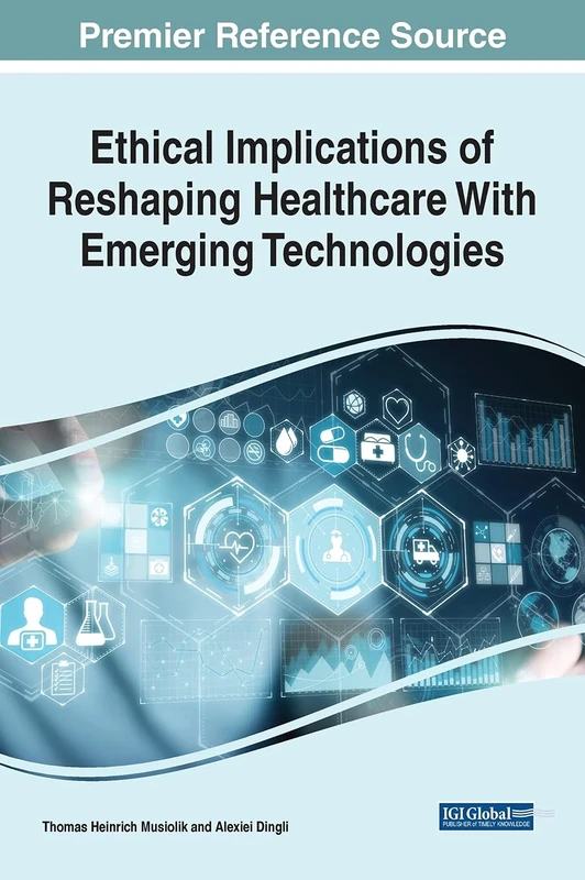 Ethical Implications of Reshaping Healthcare With Emerging Technologies (Advances in Medical Technologies and Clinical Practice)