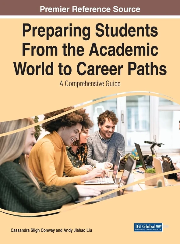 Preparing Students From the Academic World to Career Paths: A Comprehensive Guide (Premier Reference Source: Advances in Higher Education and Professional Development)