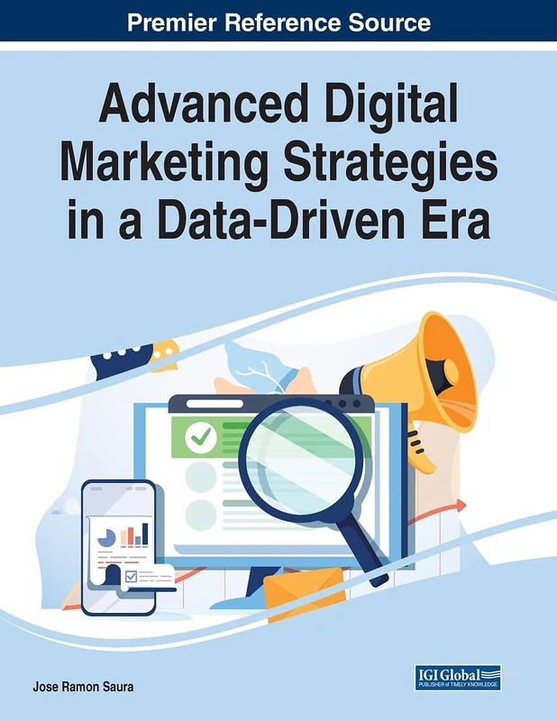 Advanced Digital Marketing Strategies in a Data-Driven Era (Advances in Marketing, Customer Relationship Management, and E-services)