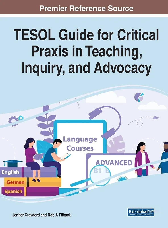 TESOL Guide for Critical Praxis in Teaching, Inquiry, and Advocacy (Advances in Educational Technologies and Instructional Design)