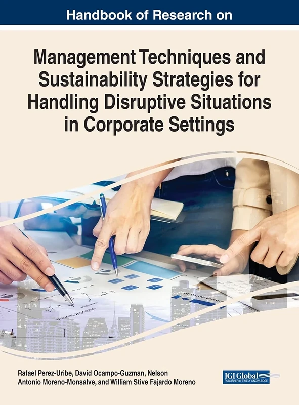 Handbook of Research on Management Techniques and Sustainability Strategies for Handling Disruptive Situations in Corporate Settings (Advances in Logistics, Operations, and Management Science)