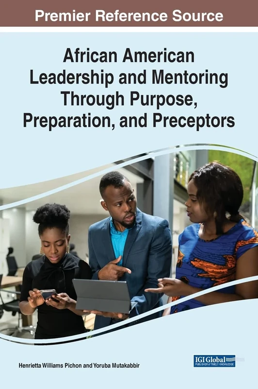 African American Leadership and Mentoring Through Purpose, Preparation, and Preceptors (Advances in Educational Marketing, Administration, and Leadership)