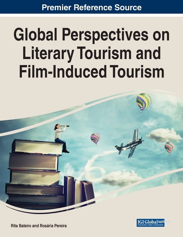 Global Perspectives on Literary Tourism and Film-Induced Tourism (Advances in Hospitality, Tourism, and the Services Industry (Ahtsi) Book Series)