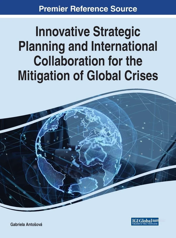 Innovative Strategic Planning and International Collaboration for the Mitigation of Global Crises (Premier Reference Source: Practice, Progress, and Proficiency in Sustainability)