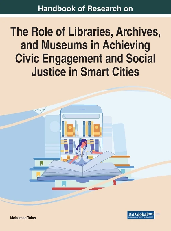 Role of Libraries, Archives, and Museums in Achieving Civic Engagement and Social Justice in Smart Cities (Handbook of Research on Advances in Library and Information Science)