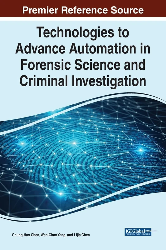 Technologies to Advance Automation in Forensic Science and Criminal Investigation (Advances in Digital Crime, Forensics, and Cyber Terrorism)