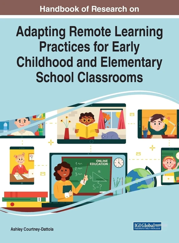 Adapting Remote Learning Practices for Early Childhood and Elementary School Classrooms (Advances in Early Childhood and K-12 Education)