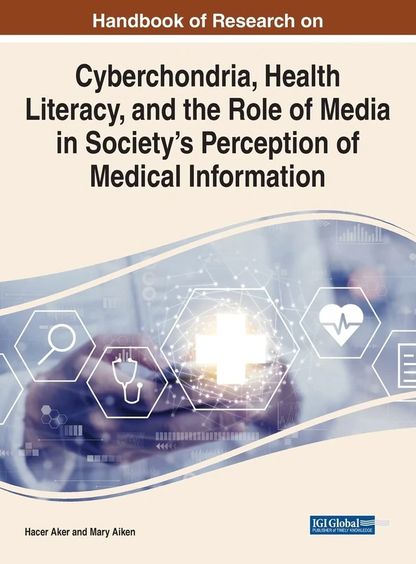 Cyberchondria, Health Literacy, and the Role of Media on Society's Perception in Medical Information (Advances in Media, Entertainment, and the Arts)