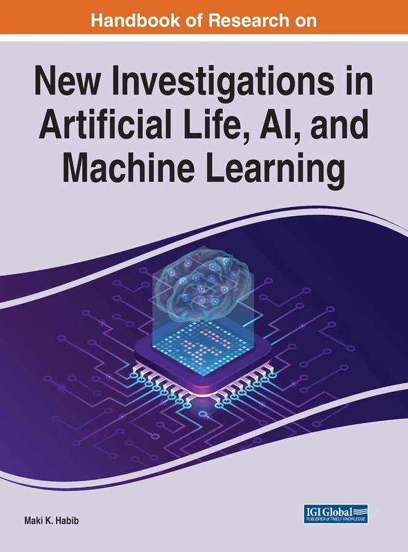 Handbook of Research on New Investigations in Artificial Life, AI, and Machine Learning (Handbook of Research on Advances in Computational Intelligence and Robotics)