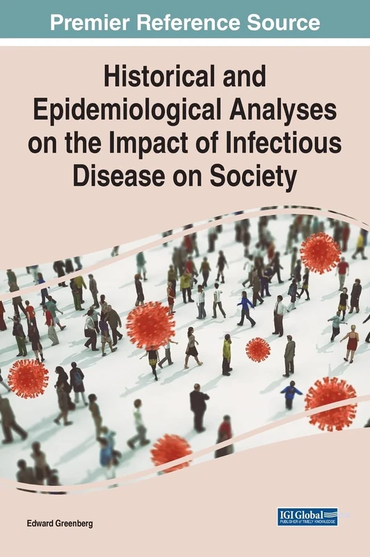 Historical and Epidemiological Analyses on the Impact of Infectious Disease on Society (Advances in Medical Diagnosis, Treatment, and Care (Amdtc) Book Series)